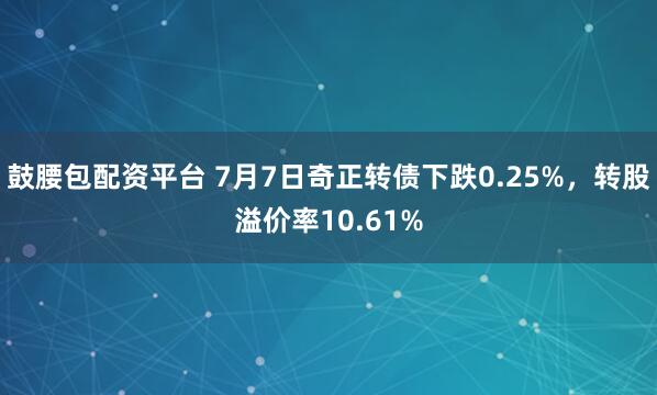 鼓腰包配资平台 7月7日奇正转债下跌0.25%,转股溢价率10.61%