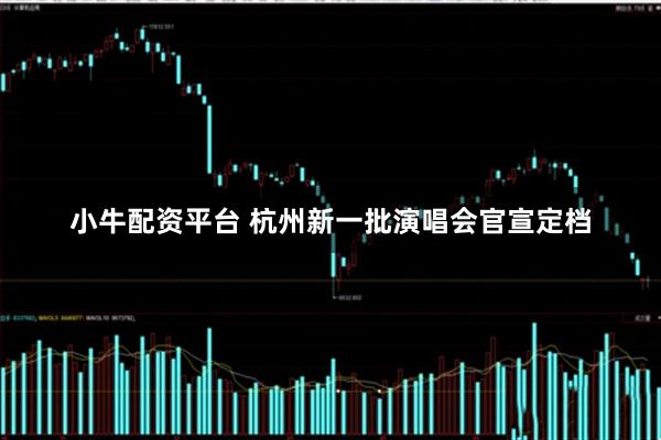 小牛配资平台 杭州新一批演唱会官宣定档
